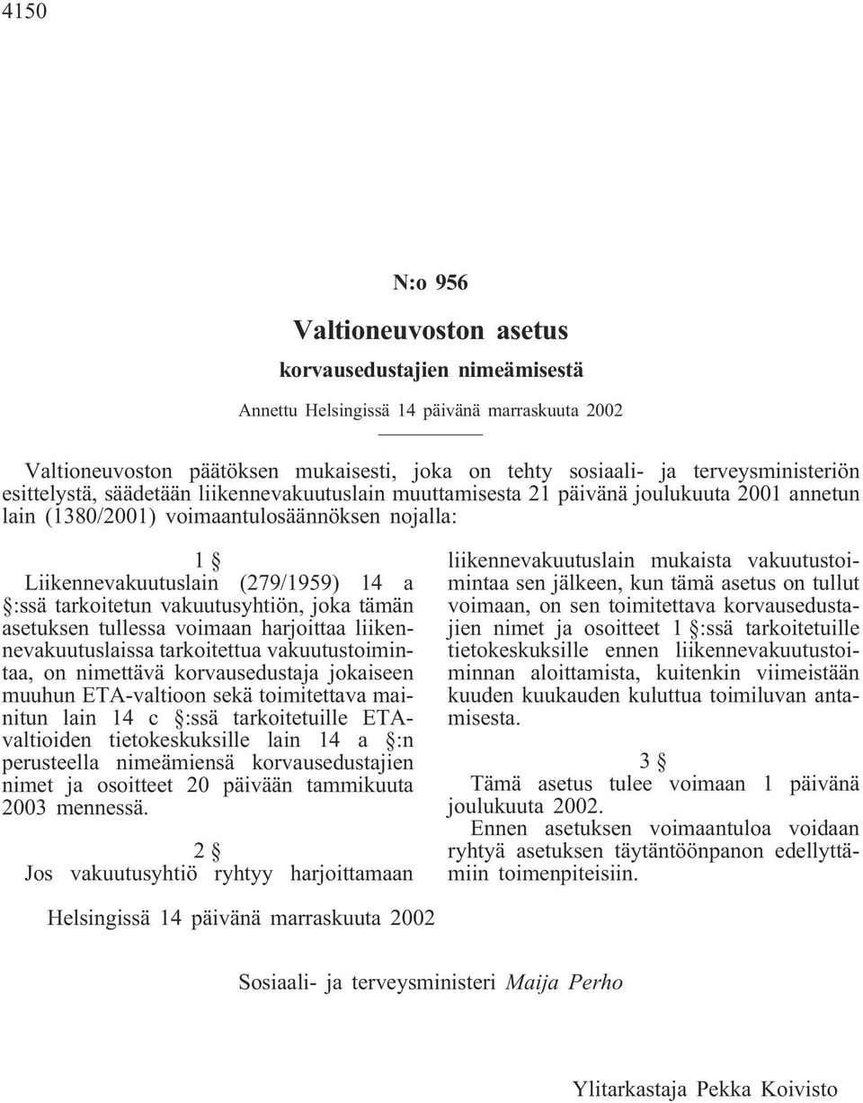 vakuutusyhtiön, joka tämän asetuksen tullessa voimaan harjoittaa liikennevakuutuslaissa tarkoitettua vakuutustoimintaa, on nimettävä korvausedustaja jokaiseen muuhun ETA-valtioon sekä toimitettava