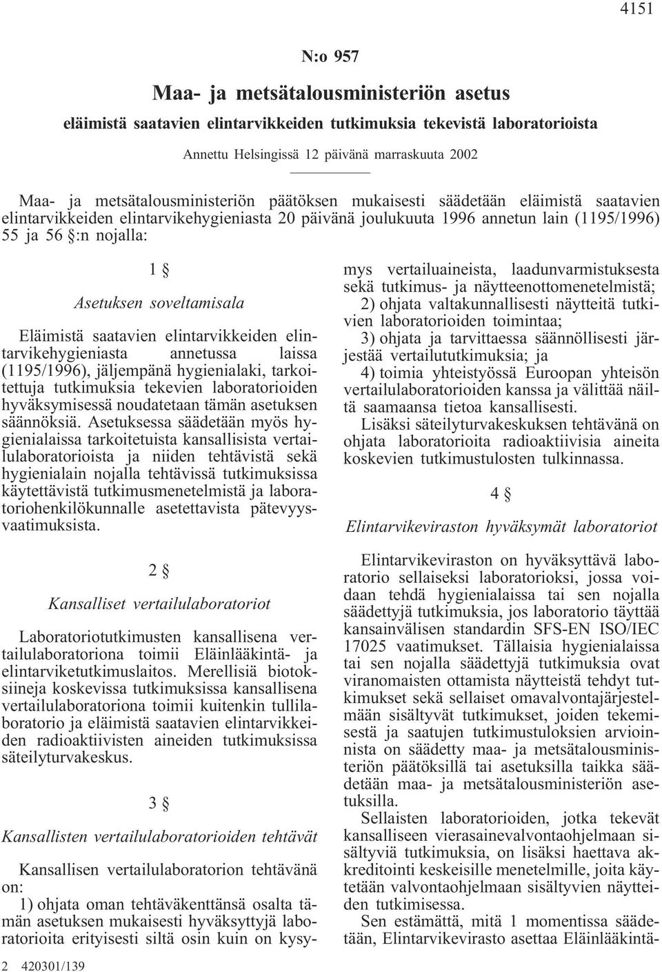 soveltamisala Eläimistä saatavien elintarvikkeiden elintarvikehygieniasta annetussa laissa (1195/1996), jäljempänä hygienialaki, tarkoitettuja tutkimuksia tekevien laboratorioiden hyväksymisessä