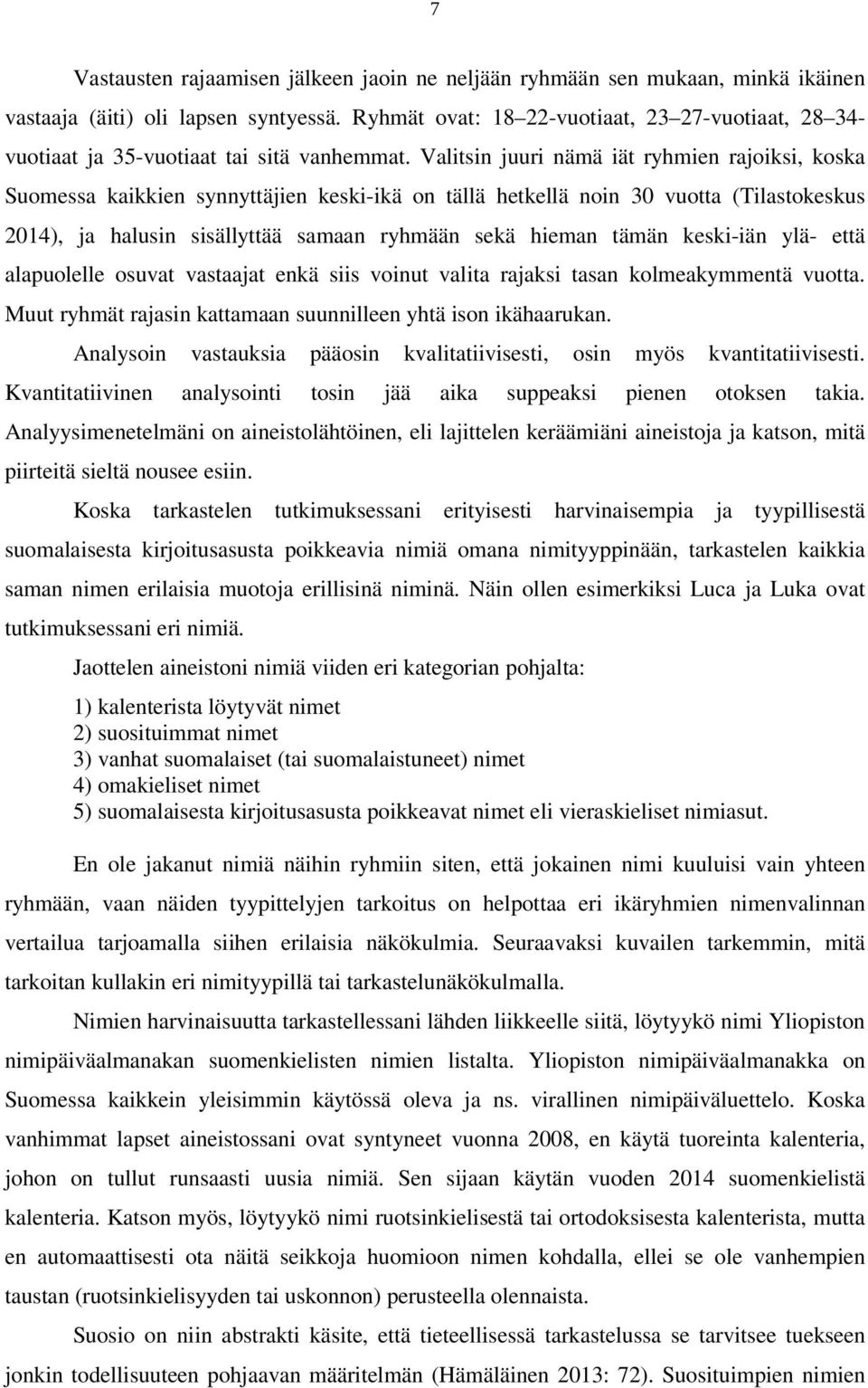 Valitsin juuri nämä iät ryhmien rajoiksi, koska Suomessa kaikkien synnyttäjien keski-ikä on tällä hetkellä noin 30 vuotta (Tilastokeskus 2014), ja halusin sisällyttää samaan ryhmään sekä hieman tämän