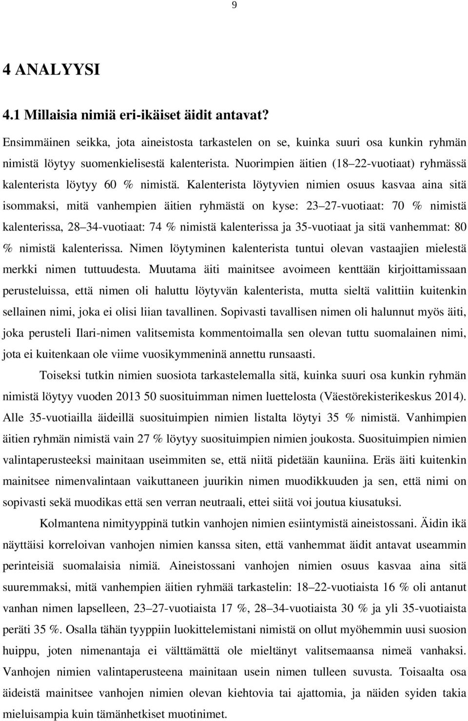 Kalenterista löytyvien nimien osuus kasvaa aina sitä isommaksi, mitä vanhempien äitien ryhmästä on kyse: 23 27-vuotiaat: 70 % nimistä kalenterissa, 28 34-vuotiaat: 74 % nimistä kalenterissa ja