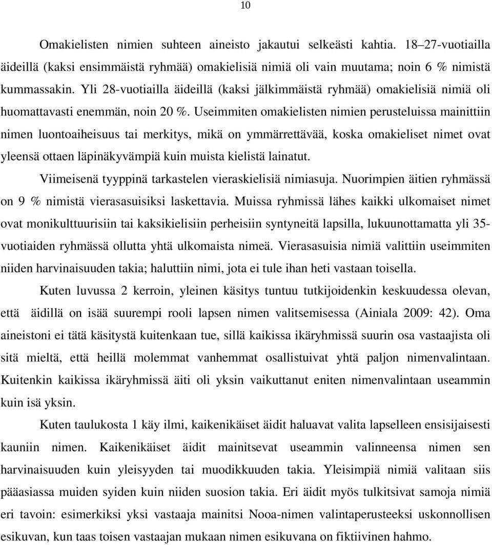 Useimmiten omakielisten nimien perusteluissa mainittiin nimen luontoaiheisuus tai merkitys, mikä on ymmärrettävää, koska omakieliset nimet ovat yleensä ottaen läpinäkyvämpiä kuin muista kielistä