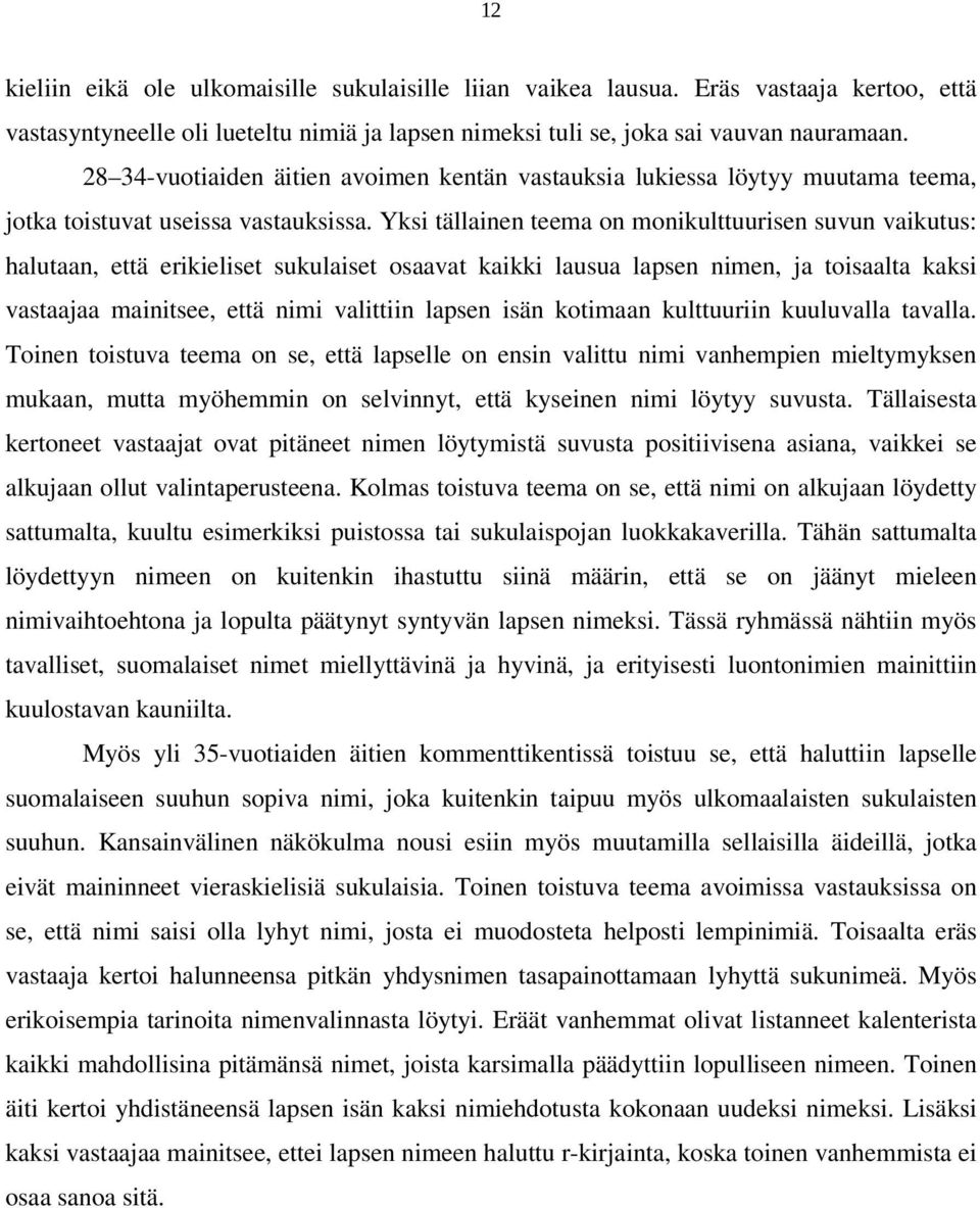 Yksi tällainen teema on monikulttuurisen suvun vaikutus: halutaan, että erikieliset sukulaiset osaavat kaikki lausua lapsen nimen, ja toisaalta kaksi vastaajaa mainitsee, että nimi valittiin lapsen