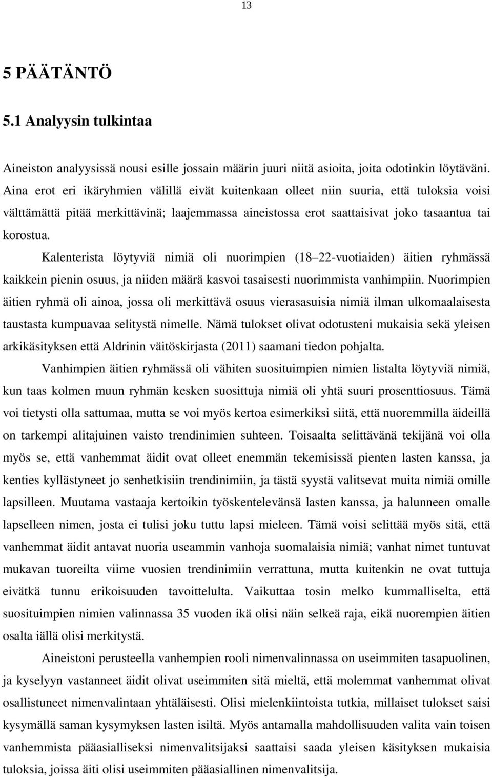 Kalenterista löytyviä nimiä oli nuorimpien (18 22-vuotiaiden) äitien ryhmässä kaikkein pienin osuus, ja niiden määrä kasvoi tasaisesti nuorimmista vanhimpiin.