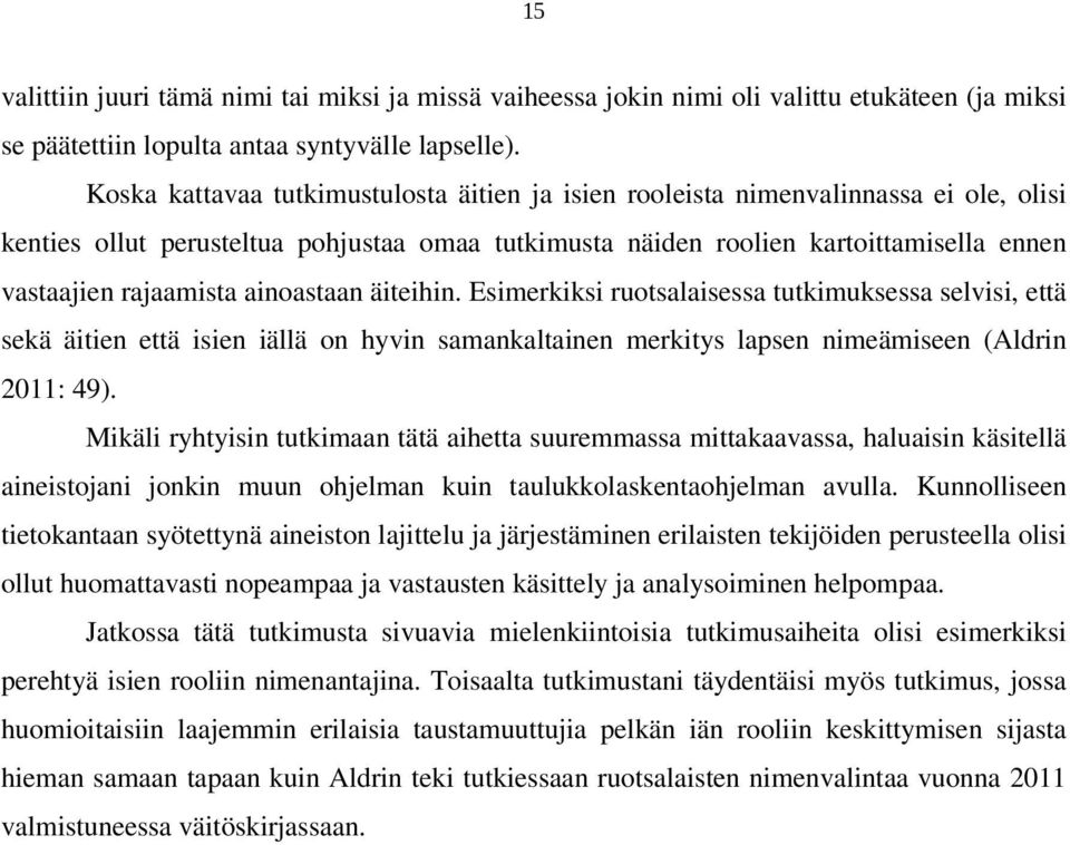 ainoastaan äiteihin. Esimerkiksi ruotsalaisessa tutkimuksessa selvisi, että sekä äitien että isien iällä on hyvin samankaltainen merkitys lapsen nimeämiseen (Aldrin 2011: 49).