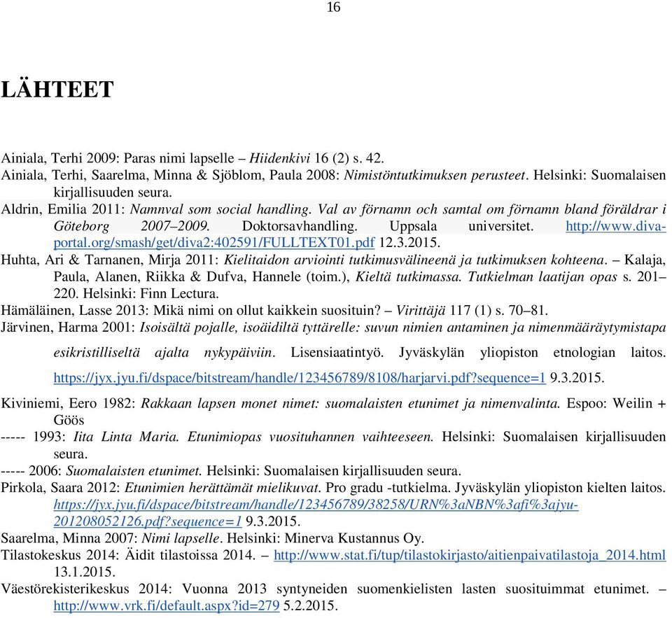 Uppsala universitet. http://www.divaportal.org/smash/get/diva2:402591/fulltext01.pdf 12.3.2015. Huhta, Ari & Tarnanen, Mirja 2011: Kielitaidon arviointi tutkimusvälineenä ja tutkimuksen kohteena.