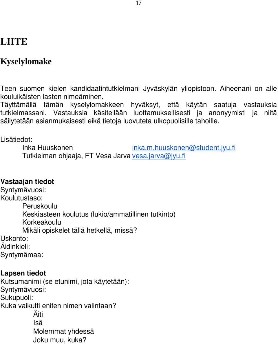 Vastauksia käsitellään luottamuksellisesti ja anonyymisti ja niitä säilytetään asianmukaisesti eikä tietoja luovuteta ulkopuolisille tahoille. Lisätiedot: Inka Huuskonen inka.m.huuskonen@student.jyu.