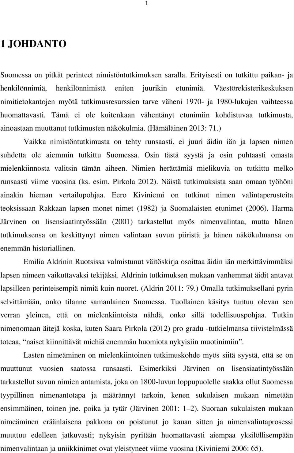 Tämä ei ole kuitenkaan vähentänyt etunimiin kohdistuvaa tutkimusta, ainoastaan muuttanut tutkimusten näkökulmia. (Hämäläinen 2013: 71.