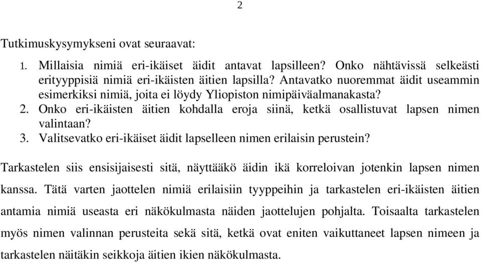 Valitsevatko eri-ikäiset äidit lapselleen nimen erilaisin perustein? Tarkastelen siis ensisijaisesti sitä, näyttääkö äidin ikä korreloivan jotenkin lapsen nimen kanssa.