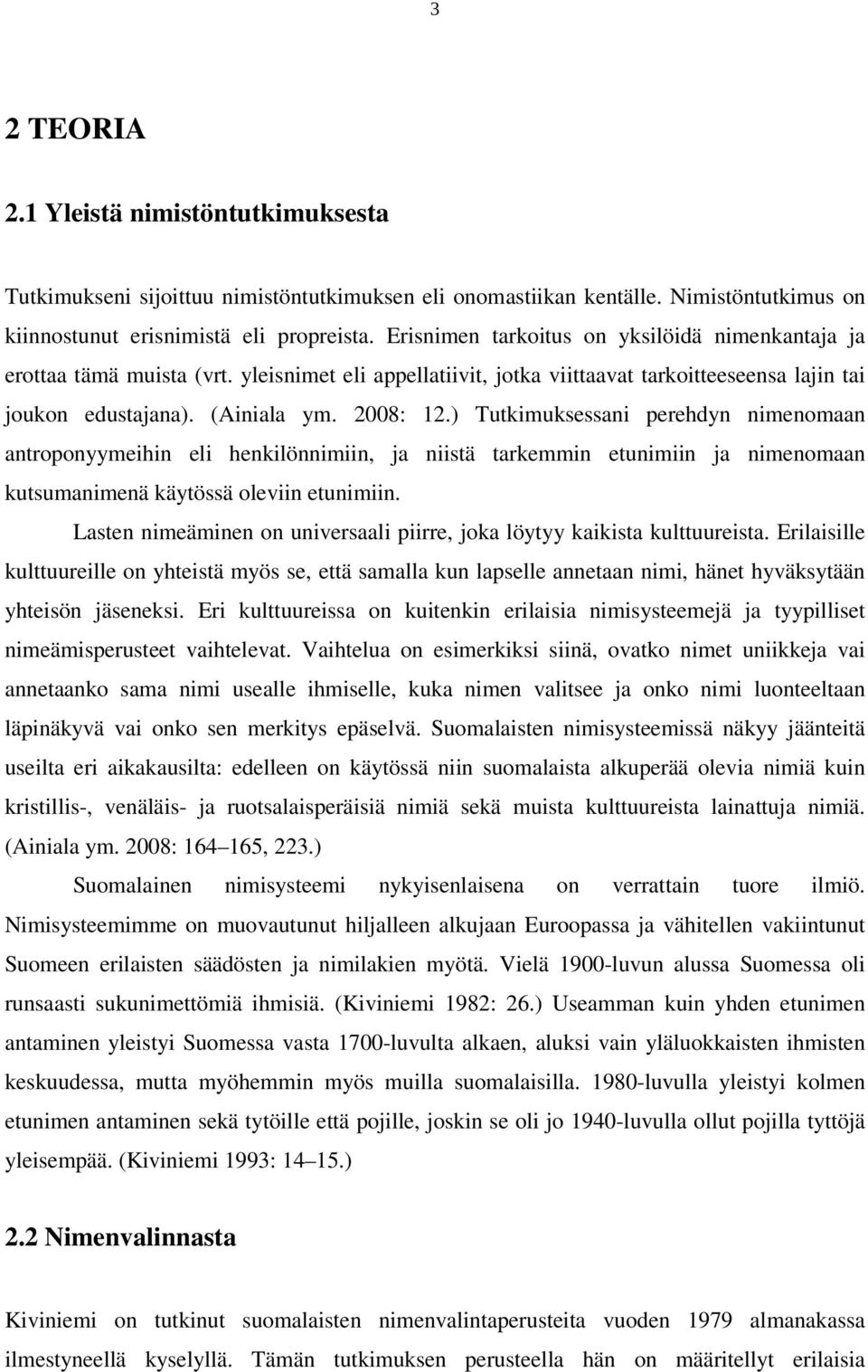 ) Tutkimuksessani perehdyn nimenomaan antroponyymeihin eli henkilönnimiin, ja niistä tarkemmin etunimiin ja nimenomaan kutsumanimenä käytössä oleviin etunimiin.