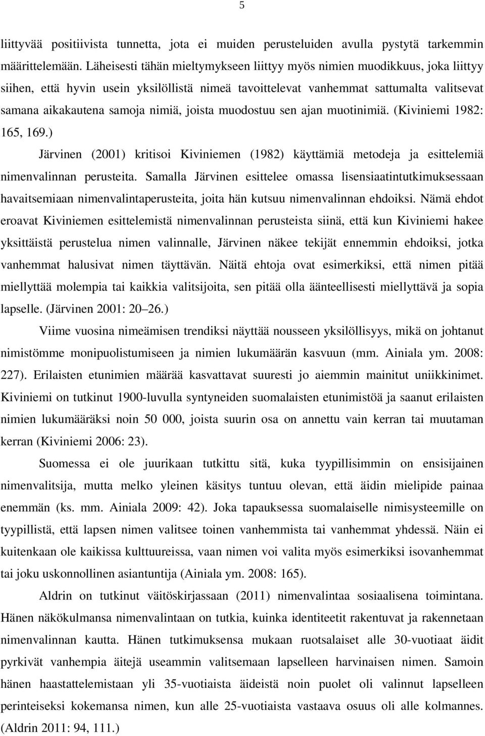 joista muodostuu sen ajan muotinimiä. (Kiviniemi 1982: 165, 169.) Järvinen (2001) kritisoi Kiviniemen (1982) käyttämiä metodeja ja esittelemiä nimenvalinnan perusteita.