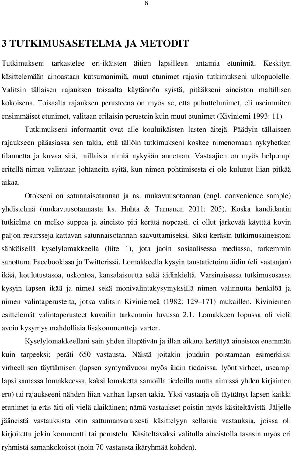 Toisaalta rajauksen perusteena on myös se, että puhuttelunimet, eli useimmiten ensimmäiset etunimet, valitaan erilaisin perustein kuin muut etunimet (Kiviniemi 1993: 11).