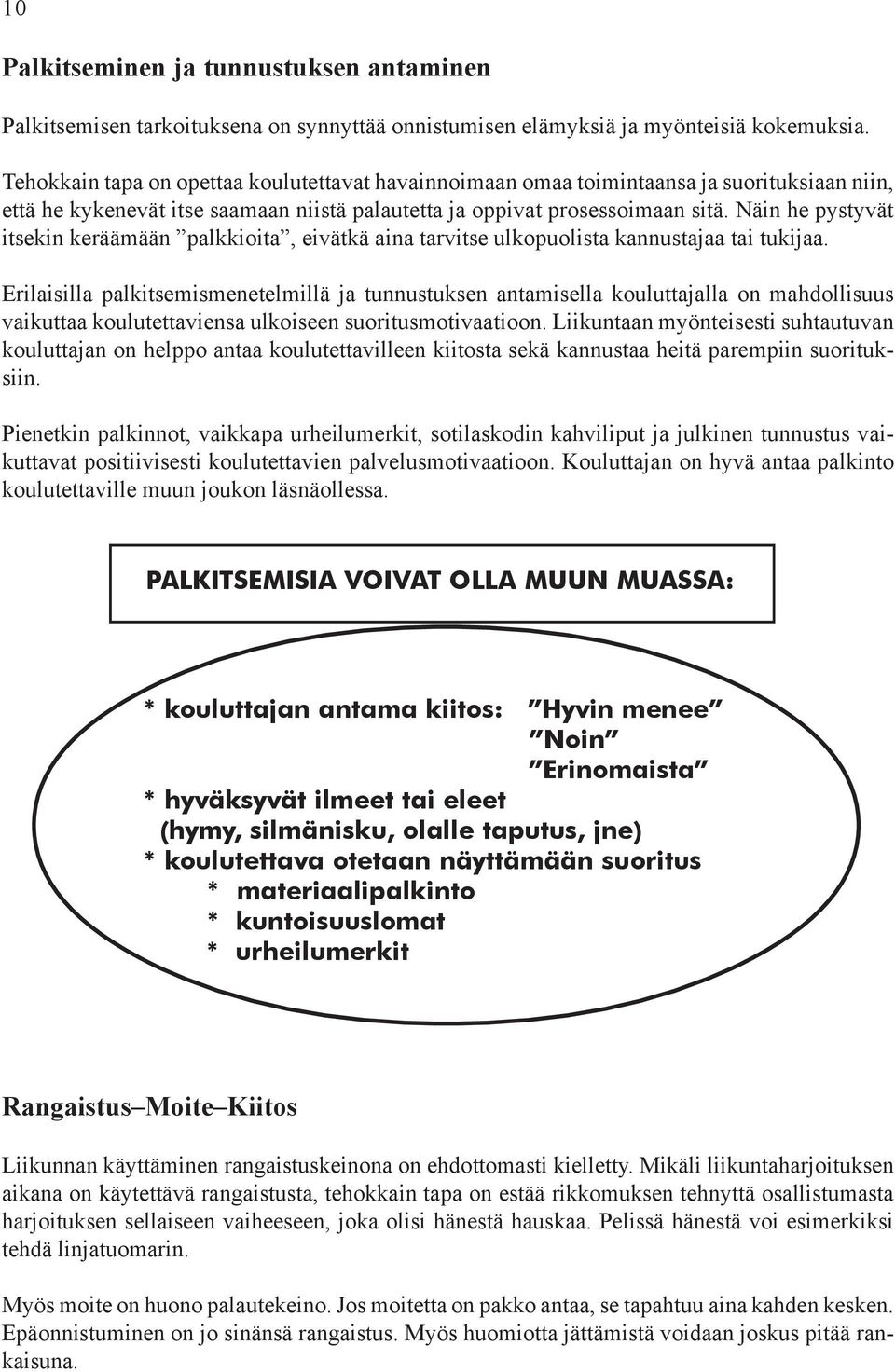 Näin he pystyvät itsekin keräämään palkkioita, eivätkä aina tarvitse ulkopuolista kannustajaa tai tukijaa.