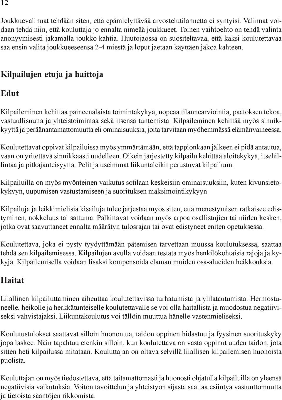 Huutojaossa on suositeltavaa, että kaksi koulutettavaa saa ensin valita joukkueeseensa 2-4 miestä ja loput jaetaan käyttäen jakoa kahteen.