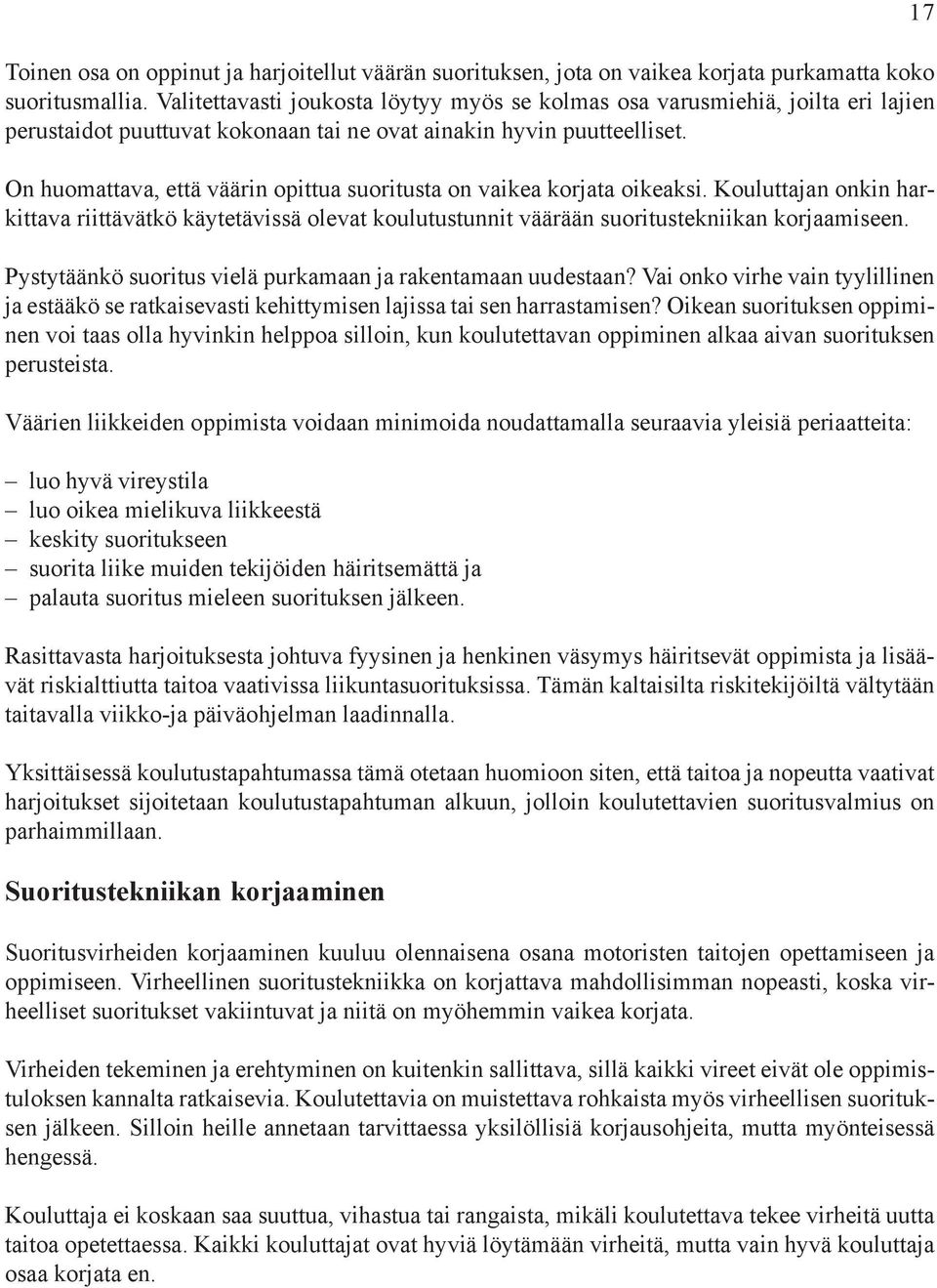 On huomattava, että väärin opittua suoritusta on vaikea korjata oikeaksi. Kouluttajan onkin harkittava riittävätkö käytetävissä olevat koulutustunnit väärään suoritustekniikan korjaamiseen.