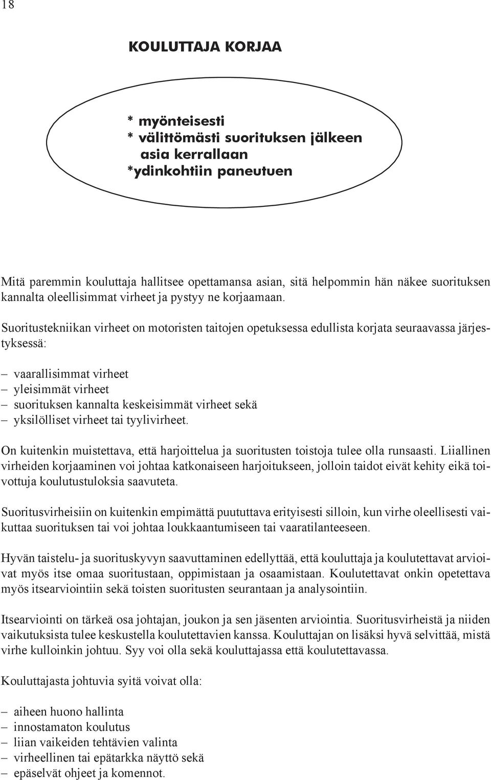 Suoritustekniikan virheet on motoristen taitojen opetuksessa edullista korjata seuraavassa järjestyksessä: vaarallisimmat virheet yleisimmät virheet suorituksen kannalta keskeisimmät virheet sekä