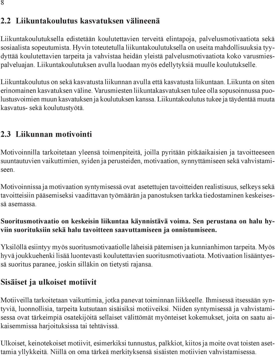 Liikuntakoulutuksen avulla luodaan myös edellytyksiä muulle koulutukselle. Liikuntakoulutus on sekä kasvatusta liikunnan avulla että kasvatusta liikuntaan.