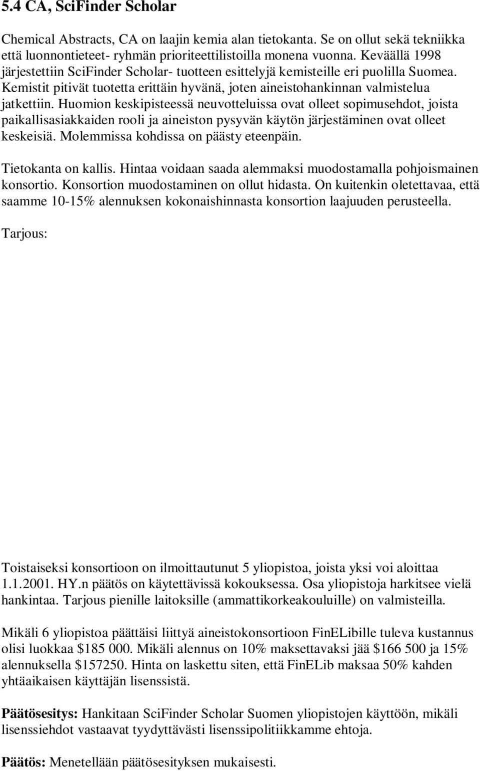 Huomion keskipisteessä neuvotteluissa ovat olleet sopimusehdot, joista paikallisasiakkaiden rooli ja aineiston pysyvän käytön järjestäminen ovat olleet keskeisiä.