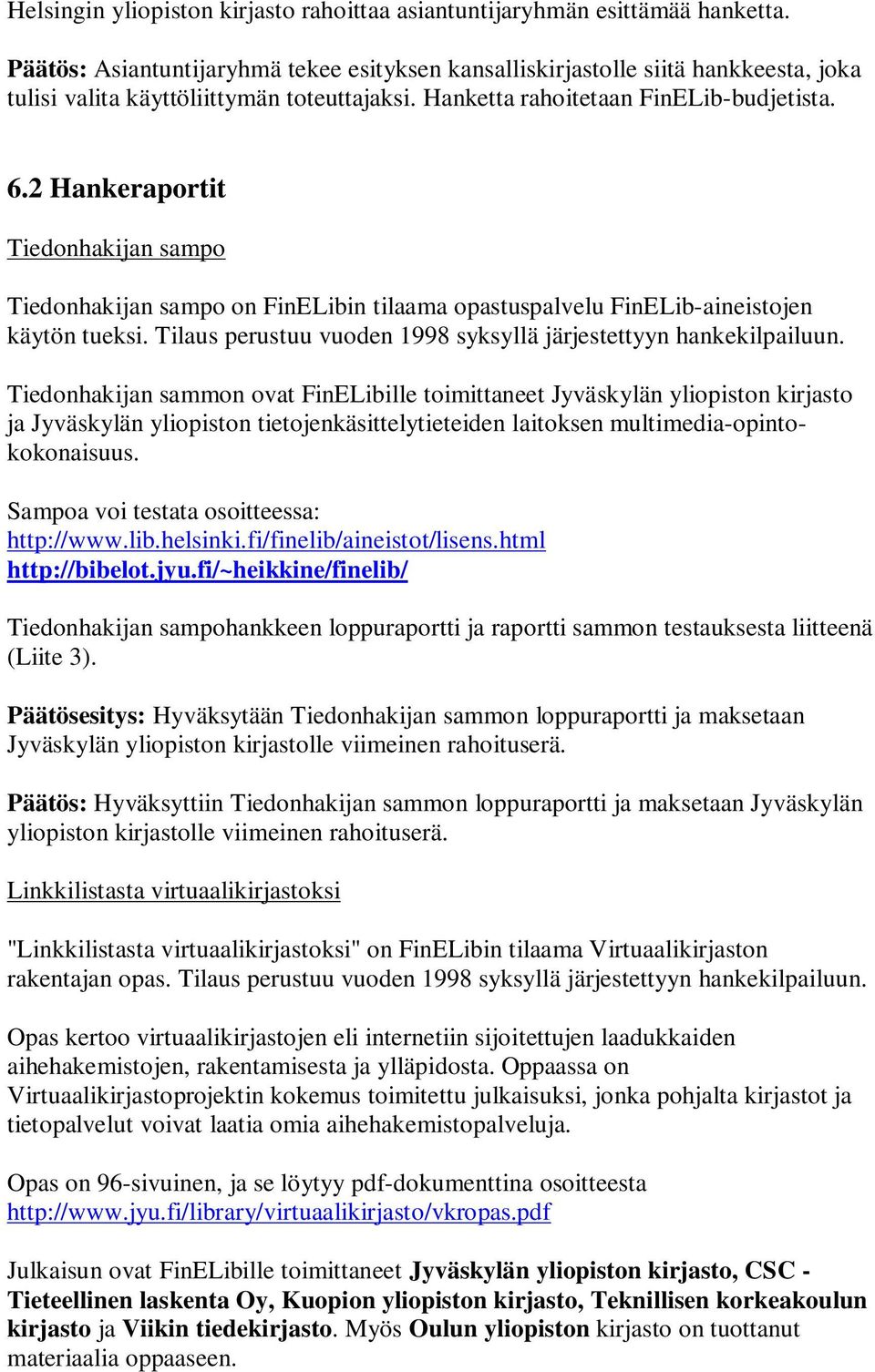 2 Hankeraportit Tiedonhakijan sampo Tiedonhakijan sampo on FinELibin tilaama opastuspalvelu FinELib-aineistojen käytön tueksi. Tilaus perustuu vuoden 1998 syksyllä järjestettyyn hankekilpailuun.