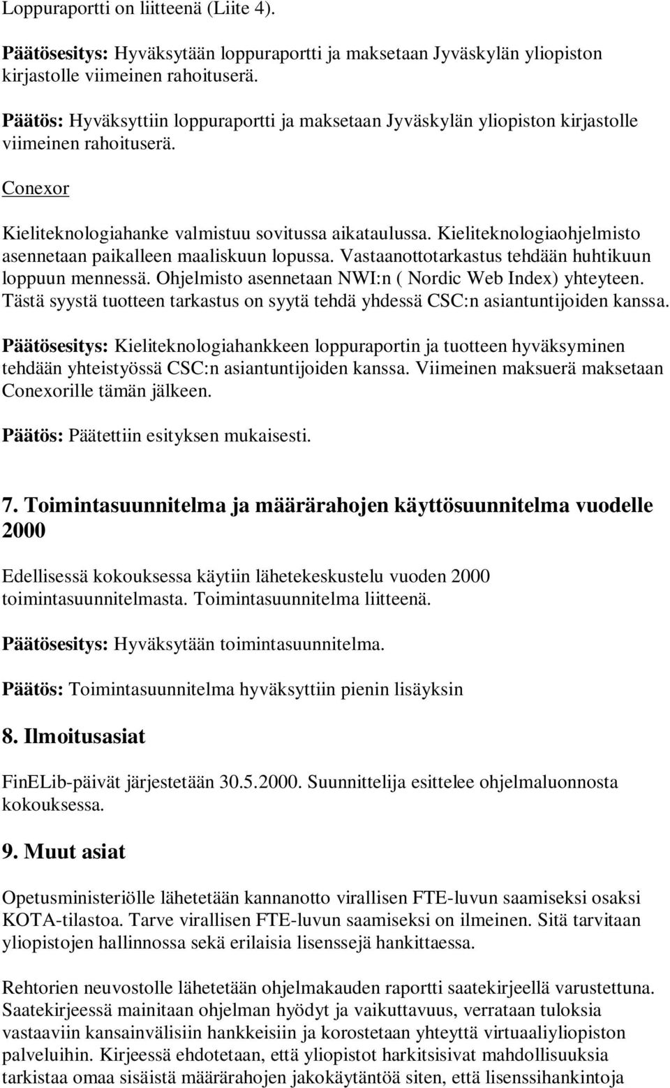 Kieliteknologiaohjelmisto asennetaan paikalleen maaliskuun lopussa. Vastaanottotarkastus tehdään huhtikuun loppuun mennessä. Ohjelmisto asennetaan NWI:n ( Nordic Web Index) yhteyteen.