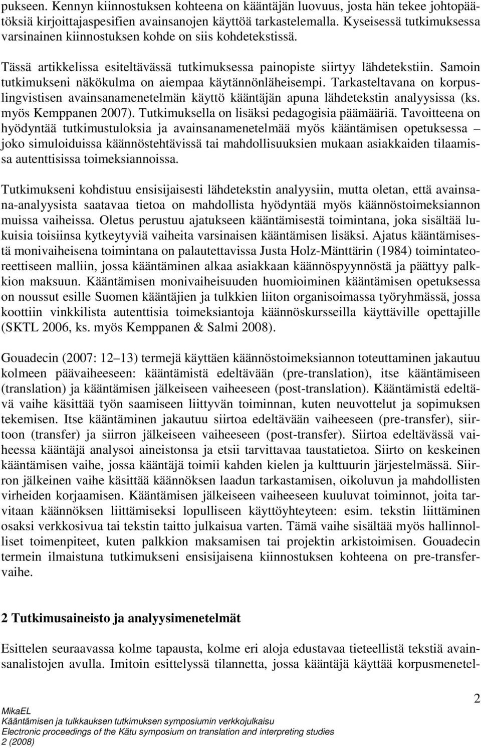 Samoin tutkimukseni näkökulma on aiempaa käytännönläheisempi. Tarkasteltavana on korpuslingvistisen avainsanamenetelmän käyttö kääntäjän apuna lähdetekstin analyysissa (ks. myös Kemppanen 2007).