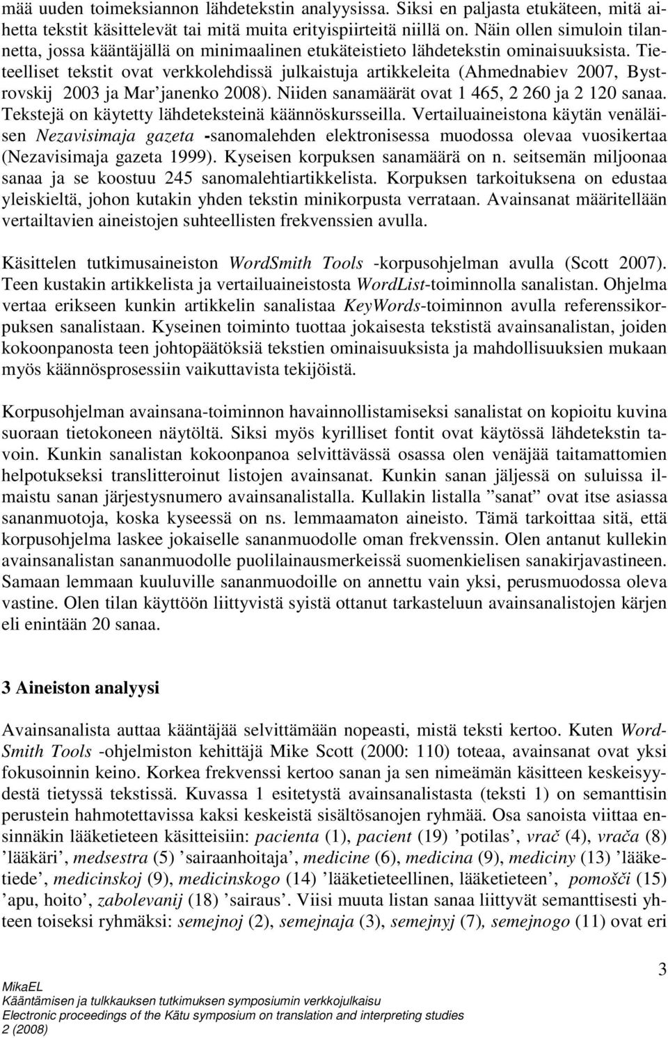 Tieteelliset tekstit ovat verkkolehdissä julkaistuja artikkeleita (Ahmednabiev 2007, Bystrovskij 2003 ja Mar janenko 2008). Niiden sanamäärät ovat 1 465, 2 260 ja 2 120 sanaa.