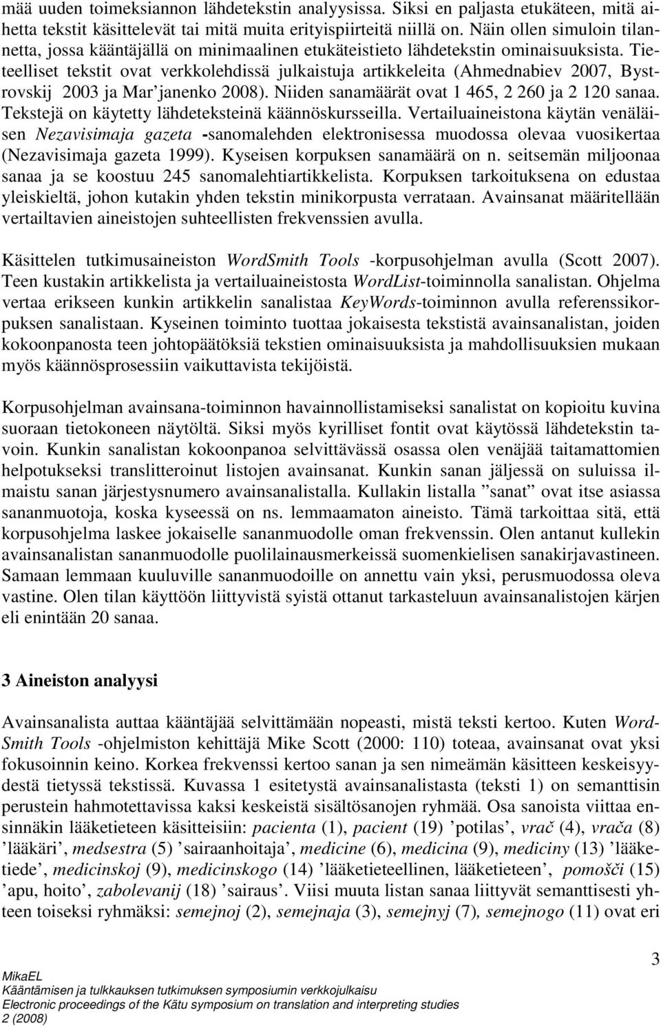 Tieteelliset tekstit ovat verkkolehdissä julkaistuja artikkeleita (Ahmednabiev 2007, Bystrovskij 2003 ja Mar janenko 2008). Niiden sanamäärät ovat 1 465, 2 260 ja 2 120 sanaa.