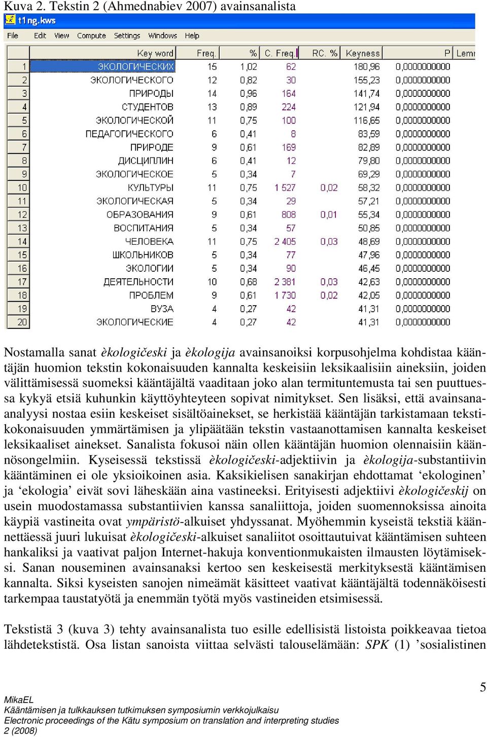 aineksiin, joiden välittämisessä suomeksi kääntäjältä vaaditaan joko alan termituntemusta tai sen puuttuessa kykyä etsiä kuhunkin käyttöyhteyteen sopivat nimitykset.