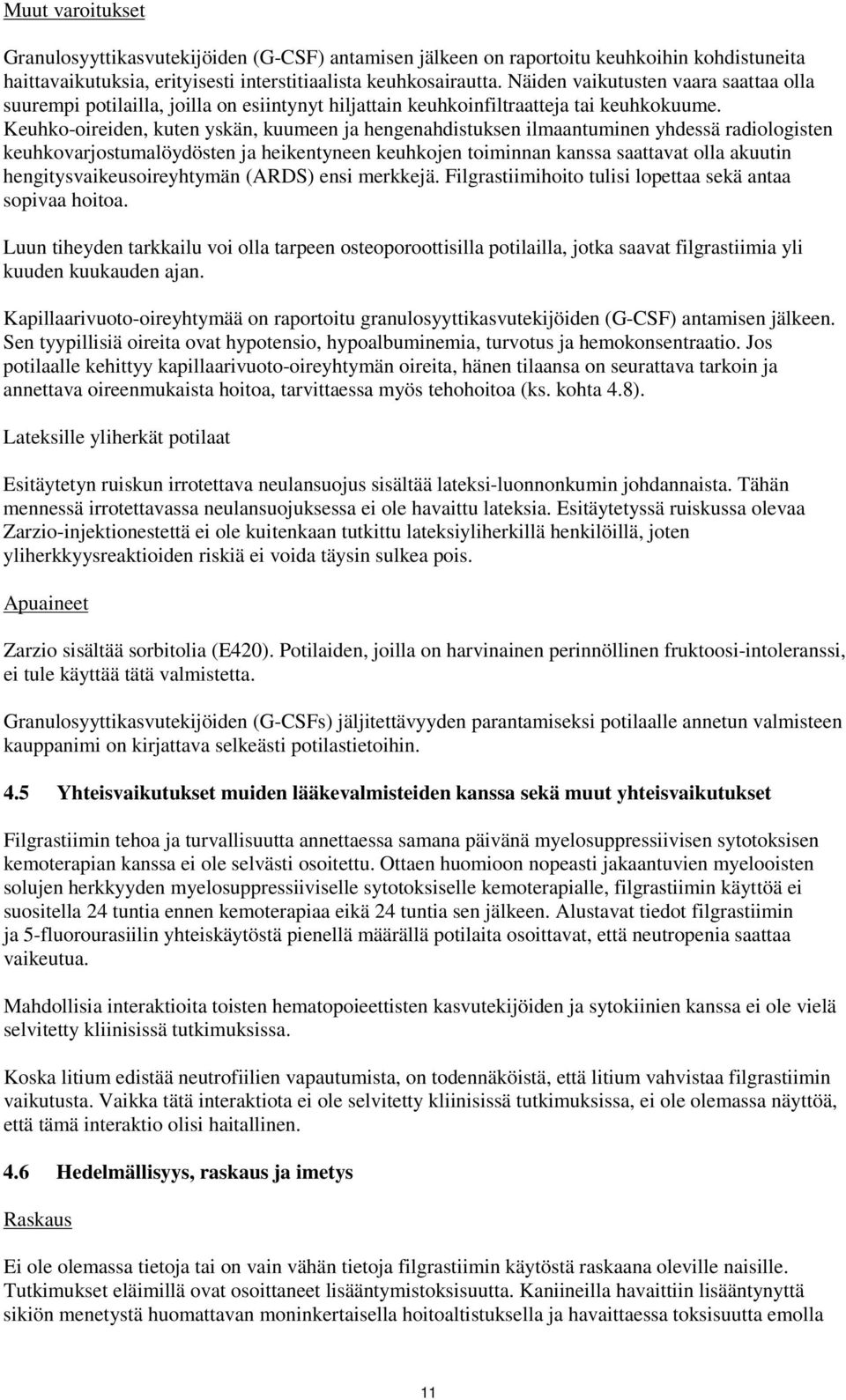 Keuhko-oireiden, kuten yskän, kuumeen ja hengenahdistuksen ilmaantuminen yhdessä radiologisten keuhkovarjostumalöydösten ja heikentyneen keuhkojen toiminnan kanssa saattavat olla akuutin