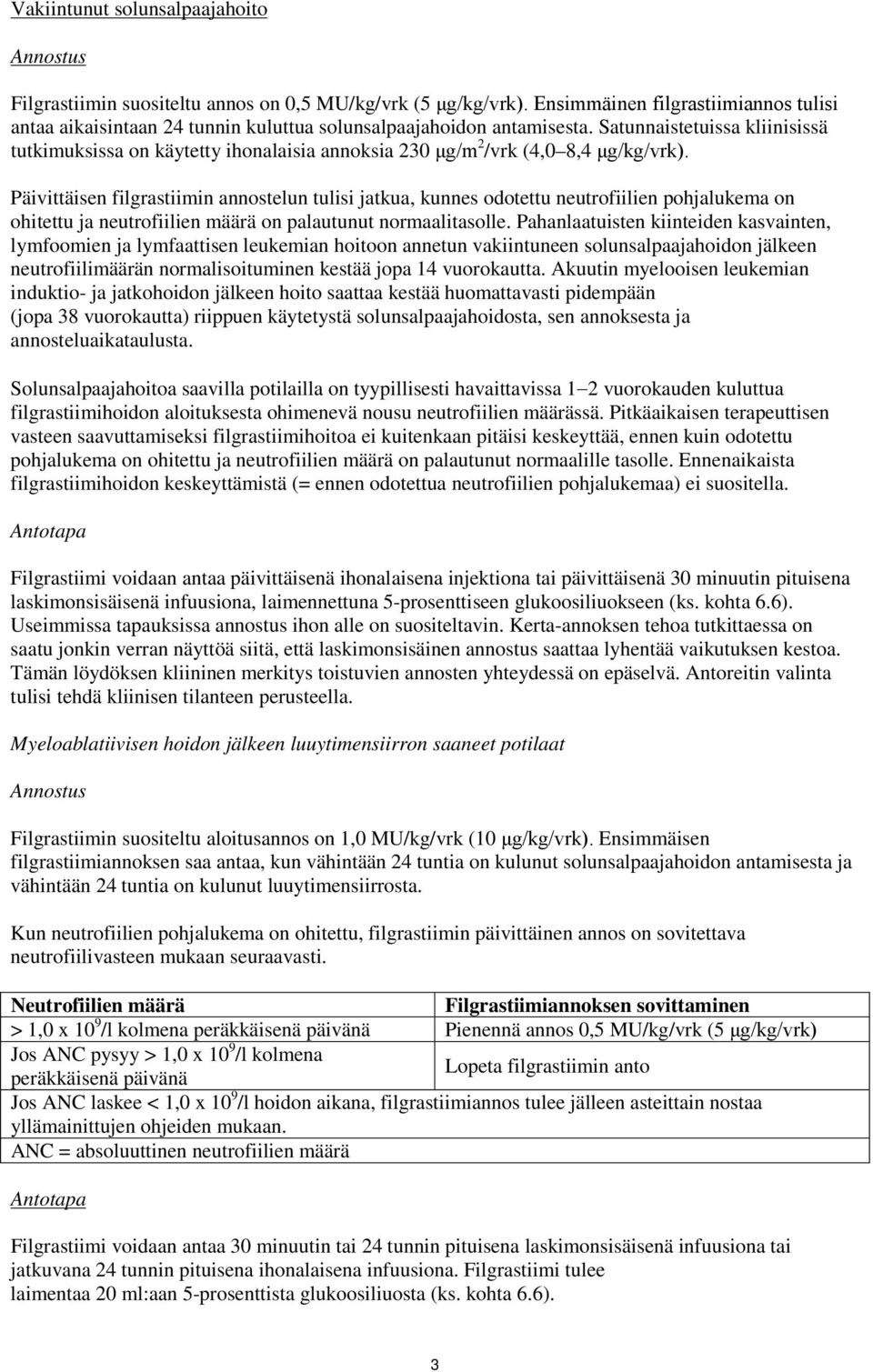 Satunnaistetuissa kliinisissä tutkimuksissa on käytetty ihonalaisia annoksia 230 μg/m 2 /vrk (4,0 8,4 μg/kg/vrk).