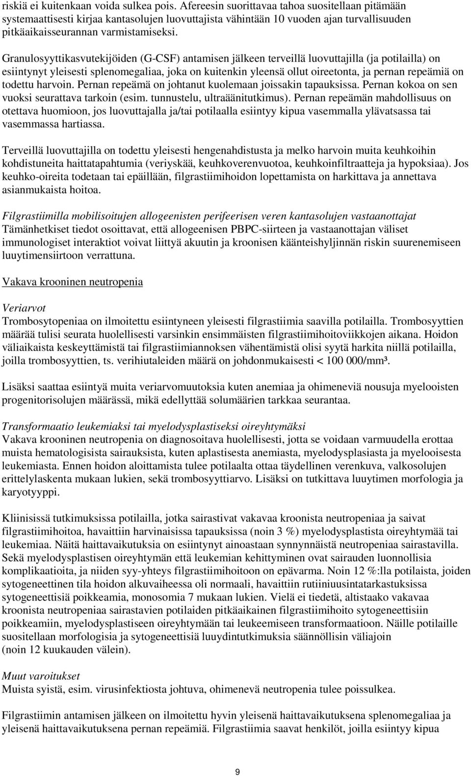Granulosyyttikasvutekijöiden (G-CSF) antamisen jälkeen terveillä luovuttajilla (ja potilailla) on esiintynyt yleisesti splenomegaliaa, joka on kuitenkin yleensä ollut oireetonta, ja pernan repeämiä