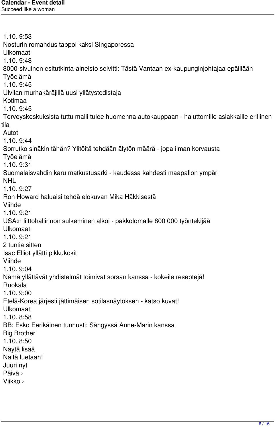 Ylitöitä tehdään älytön määrä - jopa ilman korvausta Työelämä 1.10. 9:31 Suomalaisvahdin karu matkustusarki - kaudessa kahdesti maapallon ympäri NHL 1.10. 9:27 Ron Howard haluaisi tehdä elokuvan Mika Häkkisestä Viihde 1.