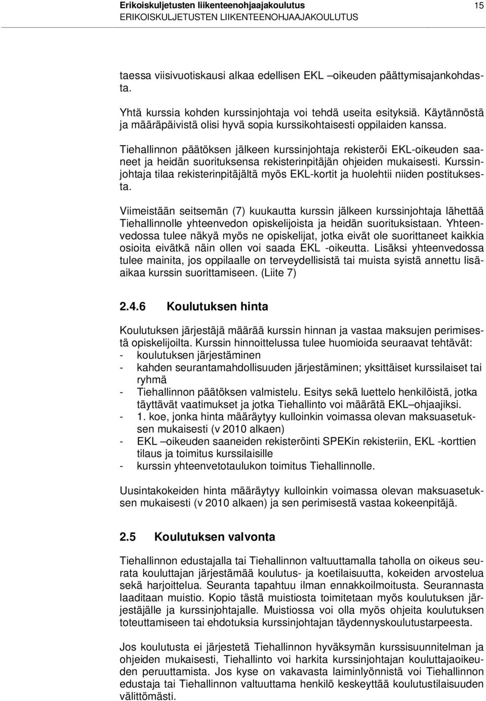 Tiehallinnon päätöksen jälkeen kurssinjohtaja rekisteröi EKL-oikeuden saaneet ja heidän suorituksensa rekisterinpitäjän ohjeiden mukaisesti.