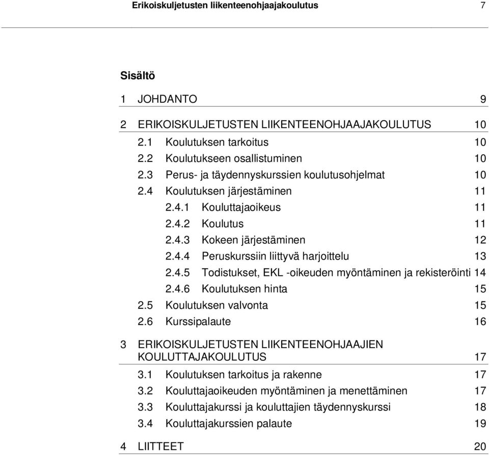 4.5 Todistukset, EKL -oikeuden myöntäminen ja rekisteröinti 14 2.4.6 Koulutuksen hinta 15 2.5 Koulutuksen valvonta 15 2.