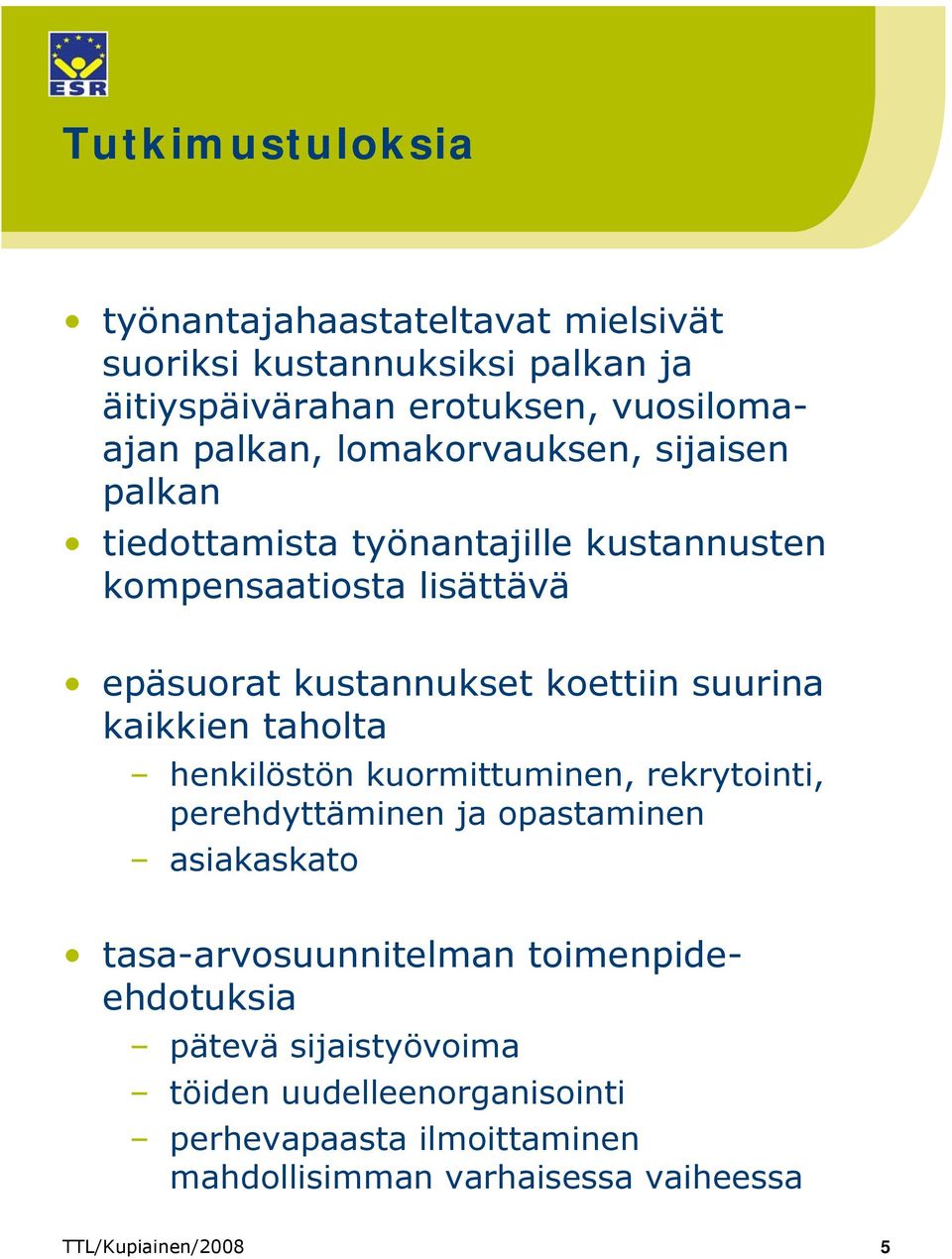 kaikkien taholta henkilöstön kuormittuminen, rekrytointi, perehdyttäminen ja opastaminen asiakaskato tasa-arvosuunnitelman