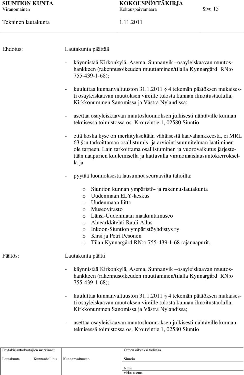 1.2011 4 tekemän päätöksen mukaisesti osayleiskaavan muutoksen vireille tulosta kunnan ilmoitustaululla, Kirkkonummen Sanomissa ja Västra Nylandissa; - asettaa osayleiskaavan muutosluonnoksen