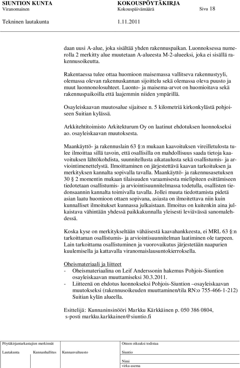 Luonto- ja maisema-arvot on huomioitava sekä rakennuspaikoilla että laajemmin niiden ympärillä. Osayleiskaavan muutosalue sijaitsee n. 5 kilometriä kirkonkylästä pohjoiseen Suitian kylässä.