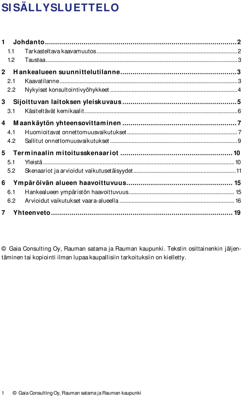 .. 9 5 Terminaalin mitoitusskenaariot... 10 5.1 Yleistä... 10 5.2 Skenaariot ja arvioidut vaikutusetäisyydet... 11 6 Ympäröivän alueen haavoittuvuus... 15 6.1 Hankealueen ympäristön haavoittuvuus.