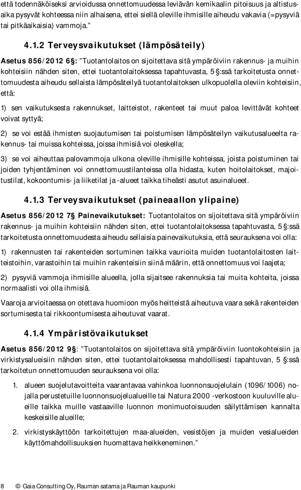 2 Terveysvaikutukset (lämpösäteily) Asetus 856/2012 6 : Tuotantolaitos on sijoitettava sitä ympäröiviin rakennus- ja muihin kohteisiin nähden siten, ettei tuotantolaitoksessa tapahtuvasta, 5 :ssä