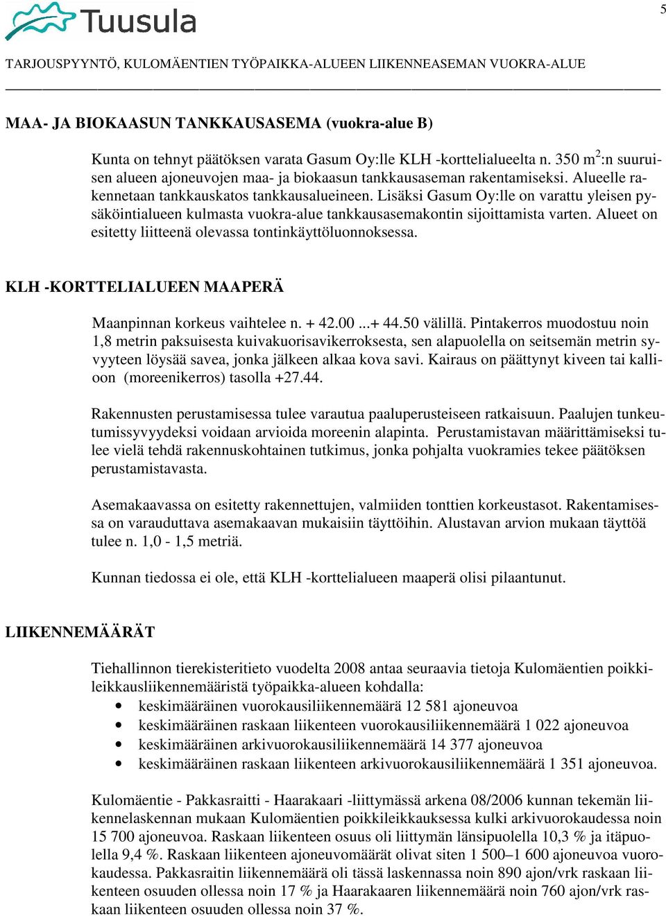 Lisäksi Gasum Oy:lle on varattu yleisen pysäköintialueen kulmasta vuokra-alue tankkausasemakontin sijoittamista varten. Alueet on esitetty liitteenä olevassa tontinkäyttöluonnoksessa.