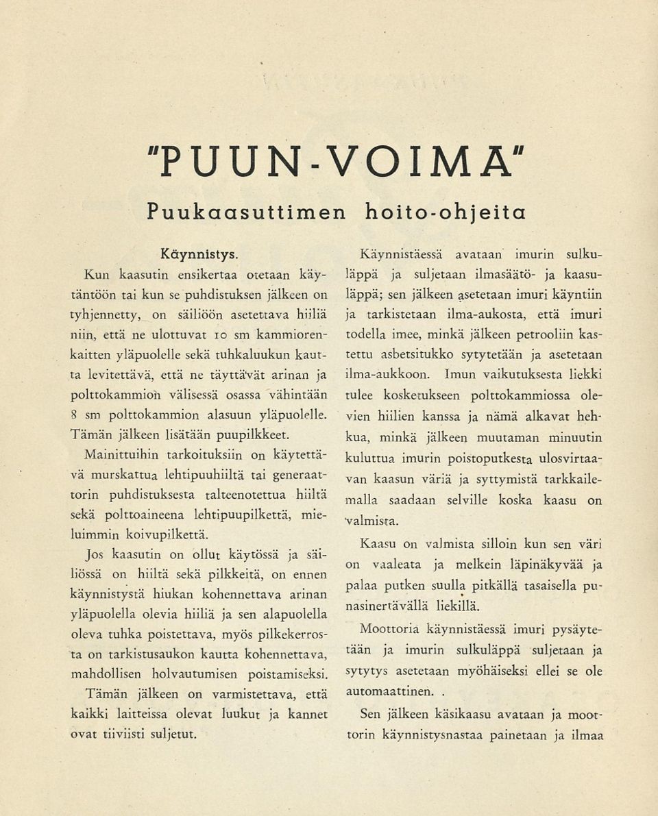 kautta levitettävä, että ne täyttävät arinan ja polttokammioh välisessä osassa vähintään 8 sm polttokammion alasuun yläpuolelle. Tämän jälkeen lisätään puupilkkeet.