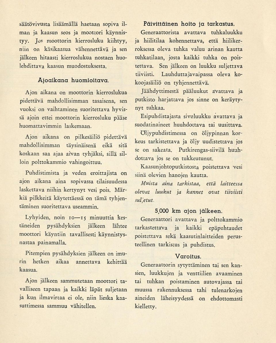 Ajon aikana on moottorin kierroslukua pidettävä mahdollisimman tasaisena, sen vuoksi on vaihtaminen suoritettava hyvissä ajoin ettei moottorin kierrosluku pääse huomattavimmin laskemaan.