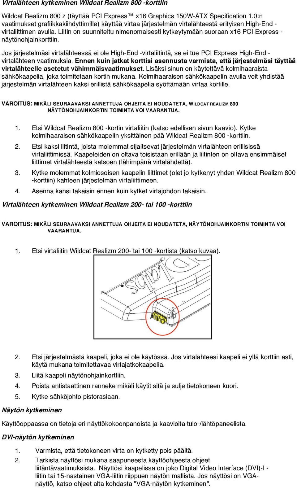 Liitin on suunniteltu nimenomaisesti kytkeytymään suoraan x16 PCI Express - näytönohjainkorttiin.