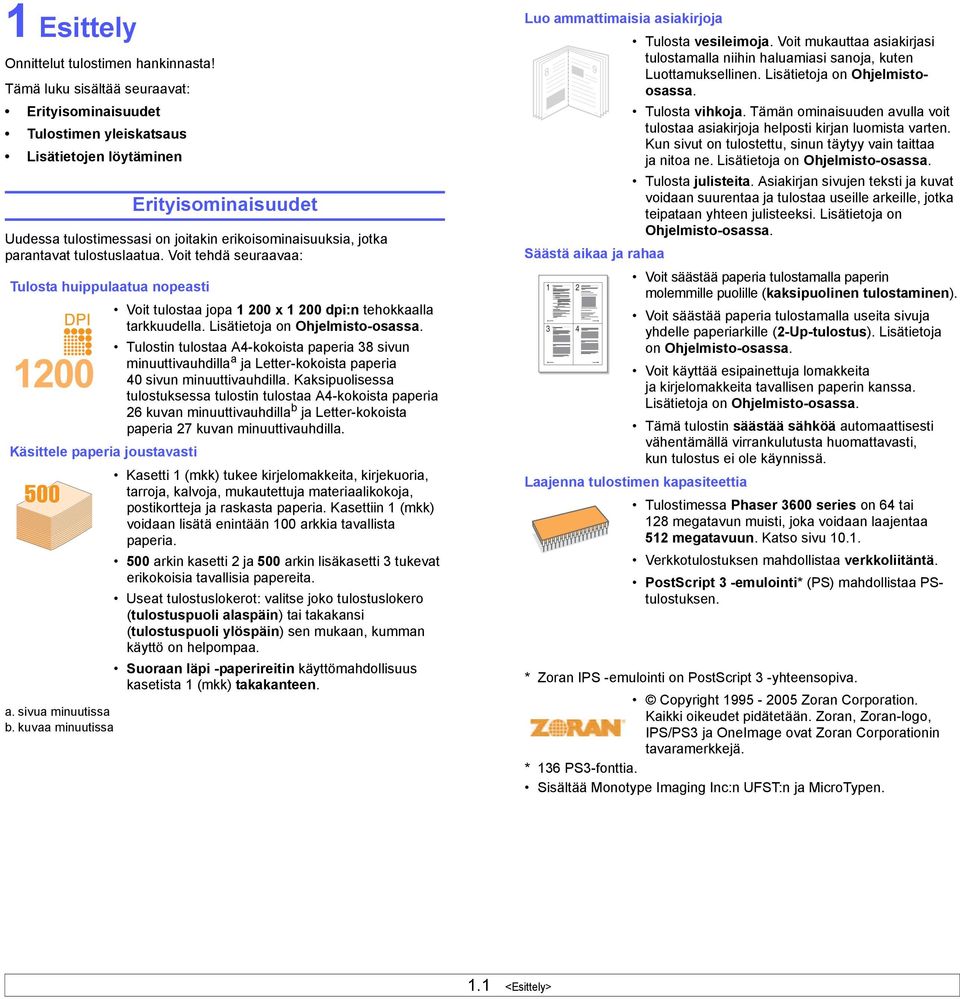tulostuslaatua. Voit tehdä seuraavaa: Tulosta huippulaatua nopeasti Voit tulostaa jopa 1 200 x 1 200 dpi:n tehokkaalla tarkkuudella. Lisätietoja on Ohjelmisto-osassa.