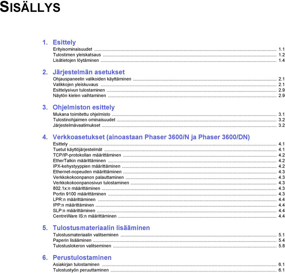 Verkkoasetukset (ainoastaan Phaser 3600/N ja Phaser 3600/DN) Esittely... 4.1 Tuetut käyttöjärjestelmät... 4.1 TCP/IP-protokollan määrittäminen... 4.2 EtherTalkin määrittäminen... 4.2 IPX-kehystyyppien määrittäminen.