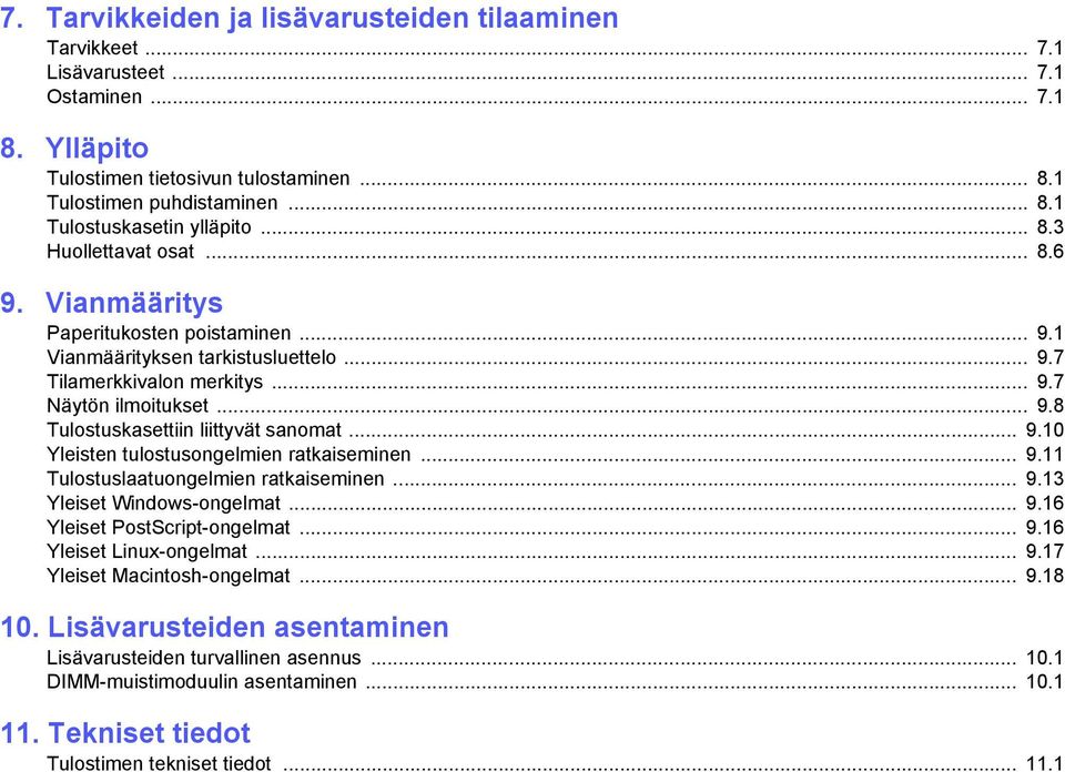 .. 9.10 Yleisten tulostusongelmien ratkaiseminen... 9.11 Tulostuslaatuongelmien ratkaiseminen... 9.13 Yleiset Windows-ongelmat... 9.16 Yleiset PostScript-ongelmat... 9.16 Yleiset Linux-ongelmat... 9.17 Yleiset Macintosh-ongelmat.