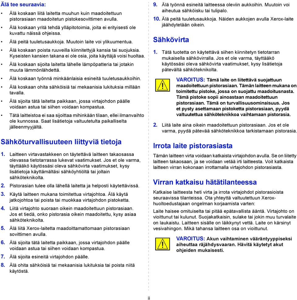 Älä koskaan poista ruuveilla kiinnitettyjä kansia tai suojuksia. Kyseisten kansien takana ei ole osia, joita käyttäjä voisi huoltaa.