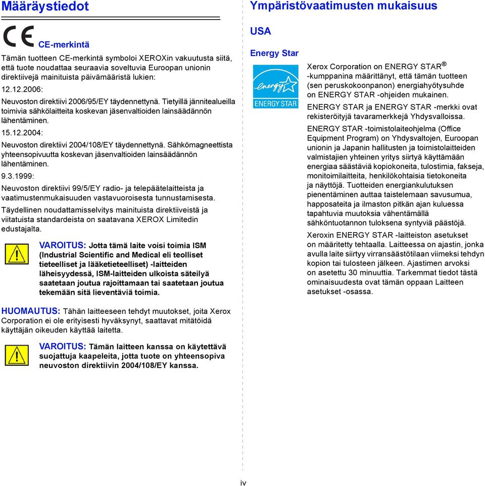 12.2004: Neuvoston direktiivi 2004/108/EY täydennettynä. Sähkömagneettista yhteensopivuutta koskevan jäsenvaltioiden lainsäädännön lähentäminen. 9.3.