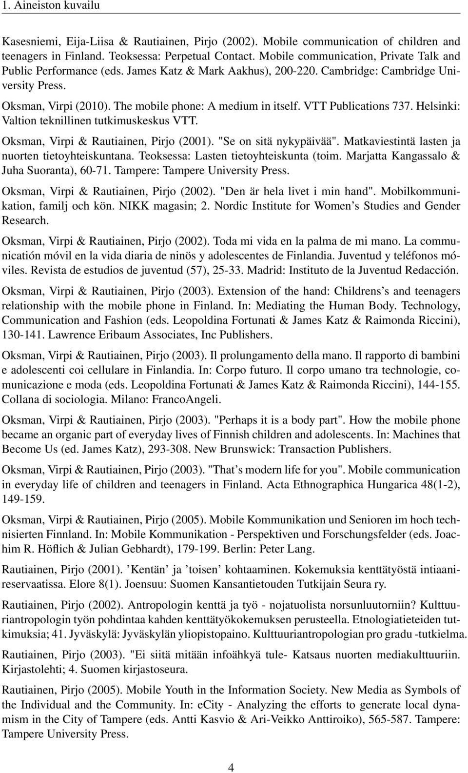 VTT Publications 737. Helsinki: Valtion teknillinen tutkimuskeskus VTT. Oksman, Virpi & Rautiainen, Pirjo (2001). "Se on sitä nykypäivää". Matkaviestintä lasten ja nuorten tietoyhteiskuntana.