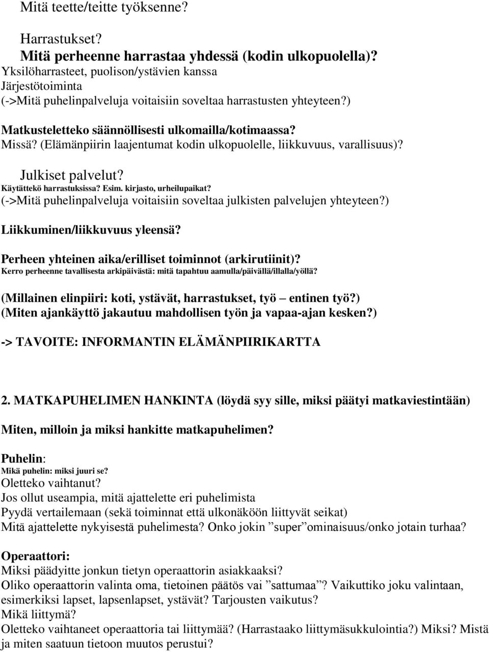 (Elämänpiirin laajentumat kodin ulkopuolelle, liikkuvuus, varallisuus)? Julkiset palvelut? Käytättekö harrastuksissa? Esim. kirjasto, urheilupaikat?