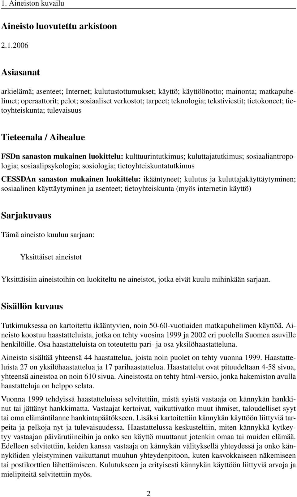 sosiaaliantropologia; sosiaalipsykologia; sosiologia; tietoyhteiskuntatutkimus CESSDAn sanaston mukainen luokittelu: ikääntyneet; kulutus ja kuluttajakäyttäytyminen; sosiaalinen käyttäytyminen ja